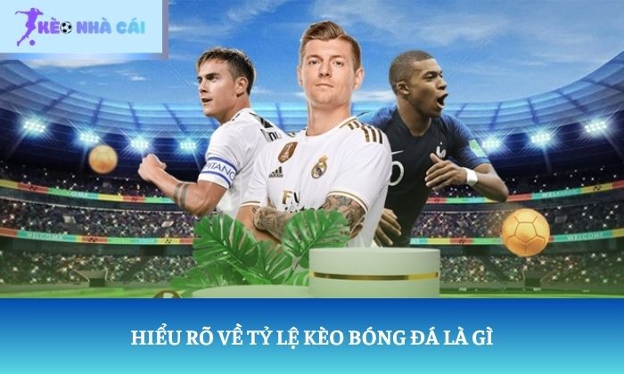 Tỷ lệ kèo bóng đá là gì