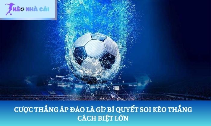 Giải mã cược thắng áp đảo là gì