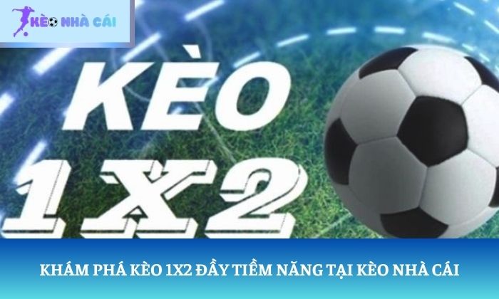 Khám phá kèo 1x2 đầy tiềm năng tại Kèo Nhà Cái
