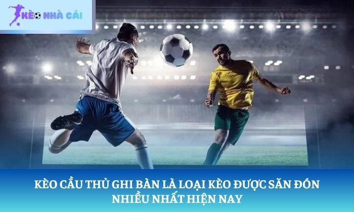 Kèo cầu thủ ghi bàn là gì