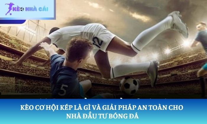 kèo cơ hội kép là gì