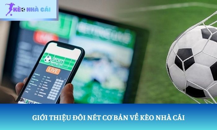 Giới thiệu đôi nét cơ bản về Kèo Nhà Cái