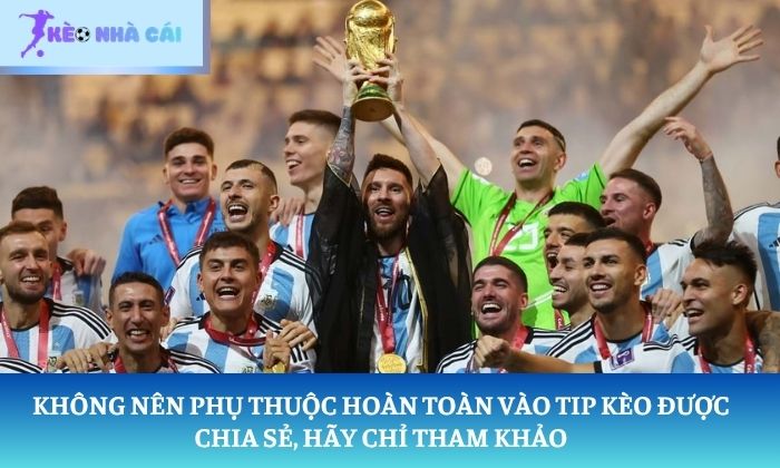 Không nên phụ thuộc hoàn toàn vào tip kèo được chia sẻ, hãy chỉ tham khảo