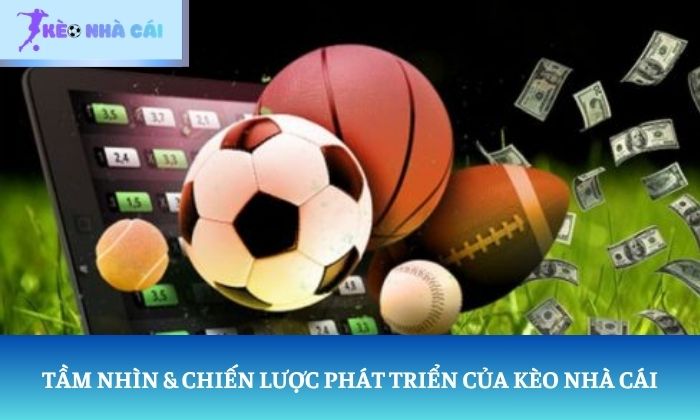 Tầm nhìn & chiến lược phát triển của Kèo Nhà Cái