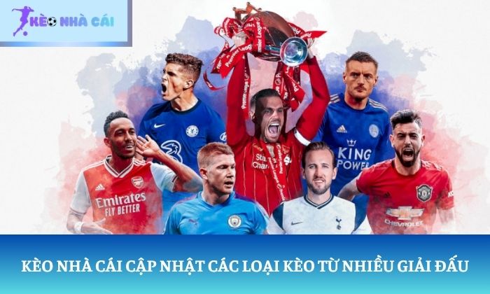 Kèo Nhà Cái cập nhật các loại kèo từ nhiều giải đấu
