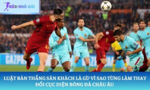 Luật bàn thắng sân khách là gì
