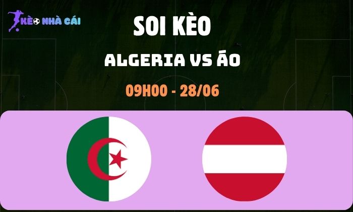 Nhận định bóng đá Algeria vs Áo WC2026, 9h ngày 28/06 1 Algeria vs Áo