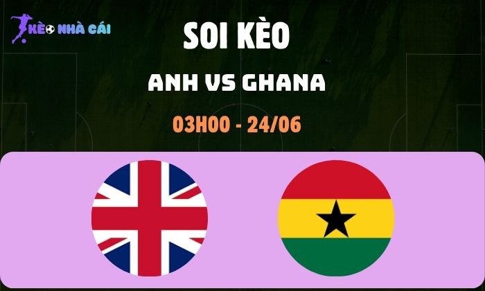Nhận định bóng đá Anh vs Ghana WC2026, 3h ngày 24/06 1 Anh vs Ghana