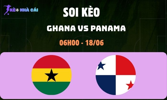 Nhận định soi kèo Ghana vs Panama WC2026, 6h ngày 18/06 1 Ghana-vs-Panama