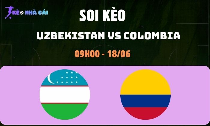 Nhận định soi kèo Uzbekistan vs Colombia WC2026, 9h ngày 18/06 1 Uzbekistan vs Colombia